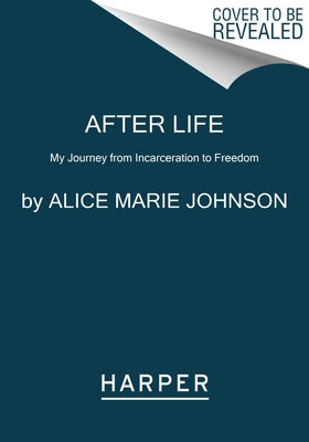 After Life: My Journey from Incarceration to Freedom by Johnson, Alice Marie