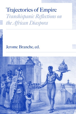 Trajectories of Empire: Transhispanic Reflections on the African Diaspora by Branche, Jerome C.