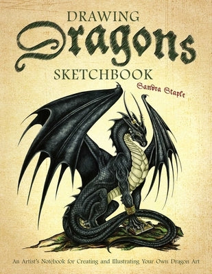 Drawing Dragons Sketchbook: An Artist's Notebook for Creating and Illustrating Your Own Dragon Art by Staple, Sandra