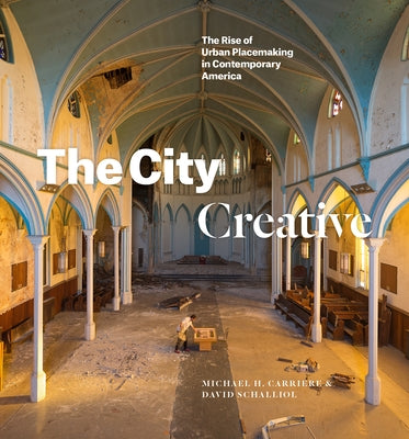 The City Creative: The Rise of Urban Placemaking in Contemporary America by Carriere, Michael H.