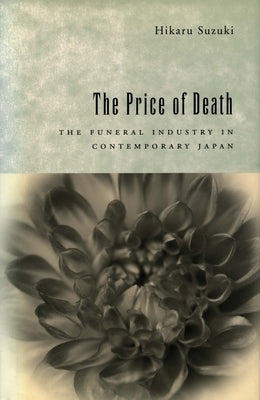 The Price of Death: The Funeral Industry in Contemporary Japan by Suzuki, Hikaru