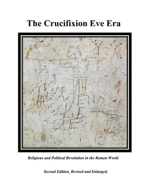 The Crucifixion Eve Era - Second Edition, Revised and Enlarged: Religious and Political Revolution in the Roman World by Sandifer, Dean