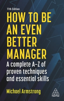 How to Be an Even Better Manager: A Complete A-Z of Proven Techniques and Essential Skills by Armstrong, Michael