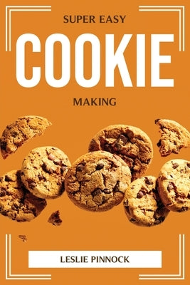 Super Easy Cookie Making by Leslie Pinnock
