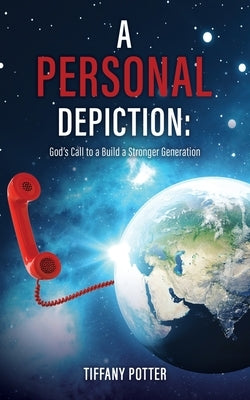 A Personal Depiction: God's Call to a Build a Stronger Generation by Potter, Tiffany