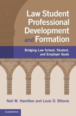 Law Student Professional Development and Formation: Bridging Law School, Student, and Employer Goals by Hamilton, Neil W.