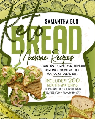 Keto Bread Machine Recipes: Learn How To Make Your Healthy Homemade Bread Suitable For Your Ketogenic Diet, Including 200 Mouth-Watering, Quick, A by Bun, Samantha