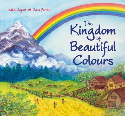 The Kingdom of Beautiful Colours: A Picture Book for Children by Wyatt, Isabel
