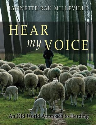 Hear my Voice: An Old World Approach to Herding by Milleville, Lynnette Rau