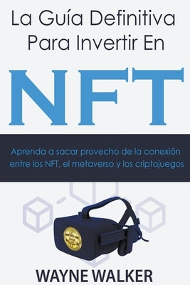 La Guía Definitiva Para Invertir En NFT by Walker, Wayne