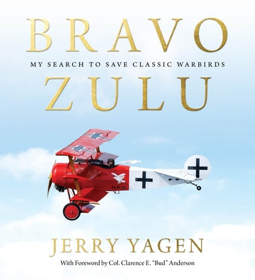 Bravo Zulu: My Search to Save Classic Warbirds by Yagen, Gerald Jerry