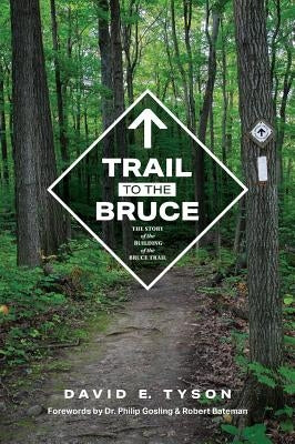 Trail to the Bruce: The Story of the Building of the Bruce Trail by Tyson, David