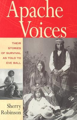 Apache Voices Their Stories of Survival as Told to Eve Ball by Robinson, Sherry