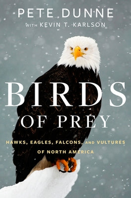 Birds of Prey: Hawks, Eagles, Falcons, and Vultures of North America by Dunne, Pete