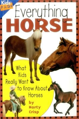 Everything Horse: What Kids Really Want to Know about Horses by Crisp, Marty