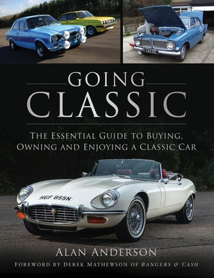 Going Classic: The Essential Guide to Buying, Owning and Enjoying a Classic Car by Anderson, Alan