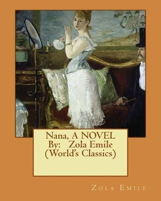 Nana, A NOVEL By: Zola Emile (World's Classics) by Emile, Zola