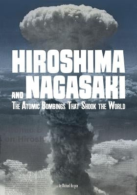 Hiroshima and Nagasaki: The Atomic Bombings That Shook the World by Burgan, Michael