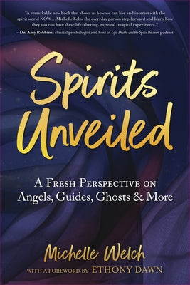 Spirits Unveiled: A Fresh Perspective on Angels, Guides, Ghosts & More by Welch, Michelle