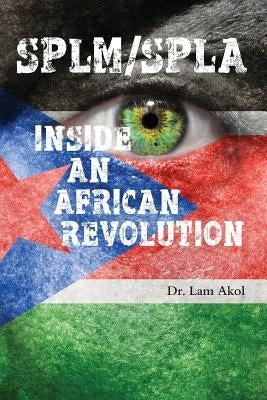 Splm/Spla: Inside an African Revolution by Akol, Lam