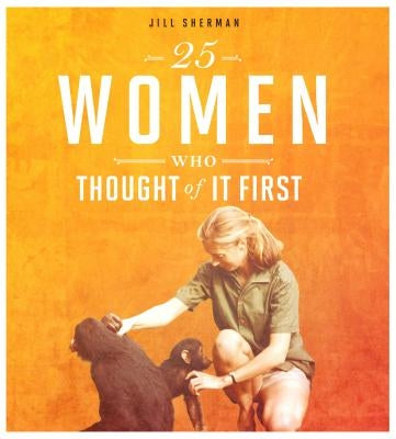 25 Women Who Thought of It First by Sherman, Jill