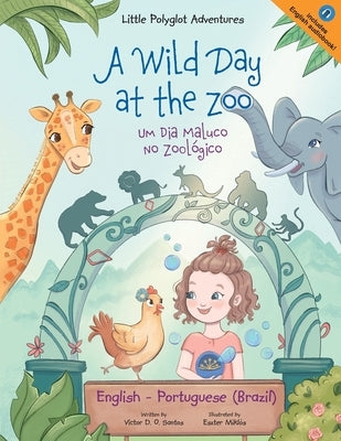 A Wild Day at the Zoo / Um Dia Maluco No Zoológico - Bilingual English and Portuguese (Brazil) Edition: Children's Picture Book by Dias de Oliveira Santos, Victor