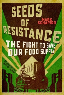 Seeds of Resistance: The Fight to Save Our Food Supply by Schapiro, Mark