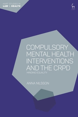 Compulsory Mental Health Interventions and the CRPD: Minding Equality by Nilsson, Anna