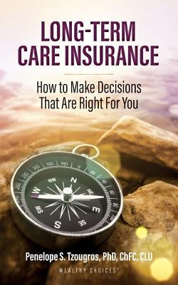 Long Term Care Insurance: How To Make Decisions That Are Right For You by Tzougros, Penelope S.