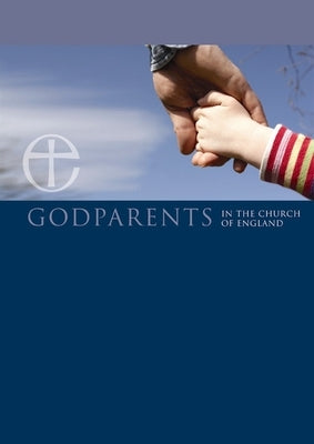 Godparents in the Church of England Leaflet: A Guide for Godparents and Parents by 