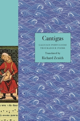 Cantigas: Galician-Portuguese Troubadour Poems by Zenith, Richard