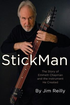 StickMan: The Story of Emmett Chapman and the Instrument He Created by Reilly, Jim