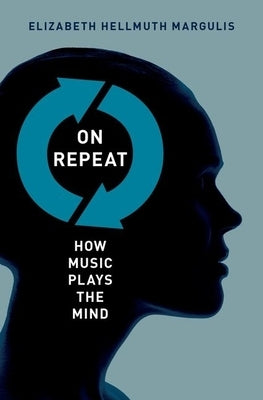 On Repeat: How Music Plays the Mind by Margulis, Elizabeth Hellmuth