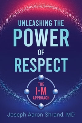 Unleashing the Power of Respect: The I-M Approach by Shrand, Joseph