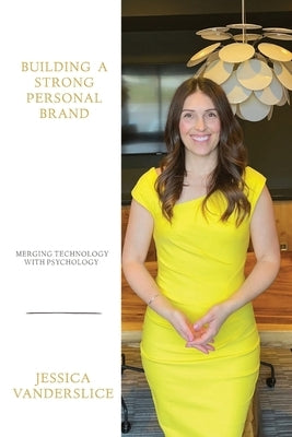 Building a Strong Personal Brand: Merging Technology with Psychology by Vanderslice, Jessica
