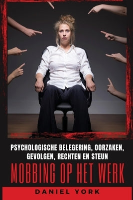 Mobbing op het werk: Psychologische belegering, Oorzaken, Gevolgen, Rechten en Steun by York, Daniel