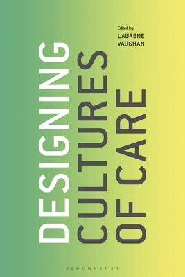 Designing Cultures of Care by Vaughan, Laurene