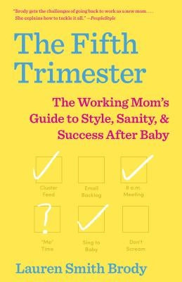 The Fifth Trimester: The Working Mom's Guide to Style, Sanity, and Success After Baby by Smith Brody, Lauren