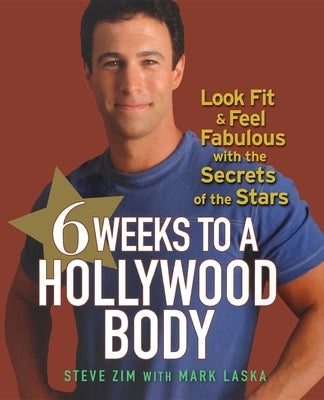 6 Weeks to a Hollywood Body: Look Fit and Feel Fabulous with the Secrets of the Stars by Zim, Steve