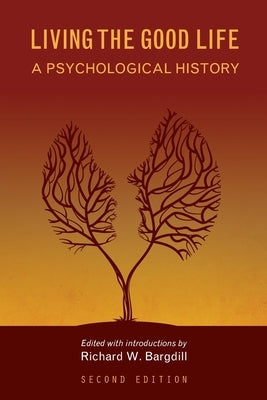 Living the Good Life: A Psychological History by Bargdill, Richard