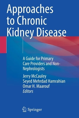 Approaches to Chronic Kidney Disease: A Guide for Primary Care Providers and Non-Nephrologists by McCauley, Jerry