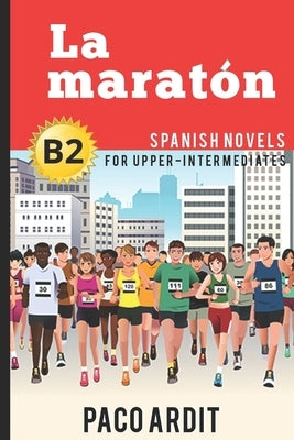 Spanish Novels: La maratón (Spanish Novels for Upper-Intermediates - B2) by Ardit, Paco
