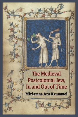 The Medieval Postcolonial Jew, in and Out of Time by Krummel, Miriamne Ara