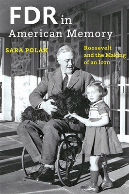 FDR in American Memory: Roosevelt and the Making of an Icon by Polak, Sara