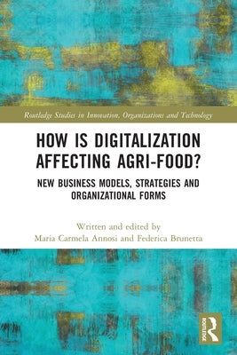 How Is Digitalization Affecting Agri-Food?: New Business Models, Strategies and Organizational Forms by Annosi, Maria Carmela