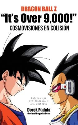 Dragon Ball Z It's Over 9,000! Cosmovisiones en colisión by Padula, Derek