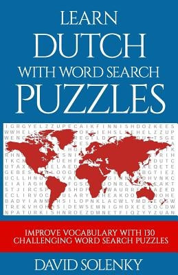 Learn Dutch with Word Search Puzzles: Learn Dutch Language Vocabulary with Challenging Word Find Puzzles for All Ages by Solenky, David