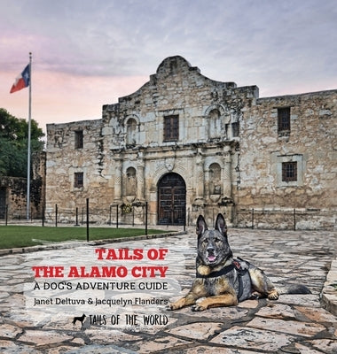 Tails of the Alamo City: A Dog's Adventure Guide by Deltuva, Janet