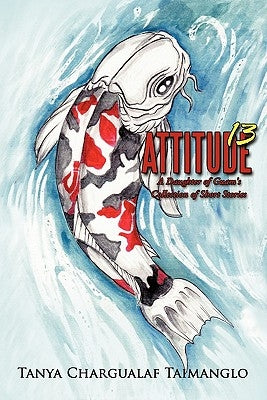 Attitude 13: A Daughter of Guam's Collection of Short Stories by Taimanglo, Tanya Chargualaf