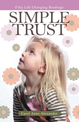 Simple Trust: Fifty Life Changing Readings by Alexander, Carol Anne